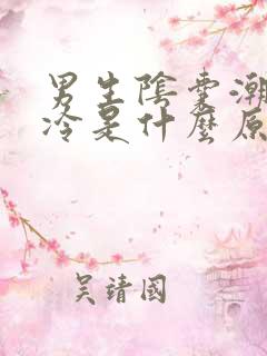 男生阴囊潮湿冰冷是什么原因