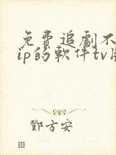 免费追剧不用vip的软件tv版