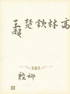 王楚钦林高远乒超