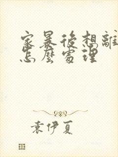 家暴后想离婚该怎么处理