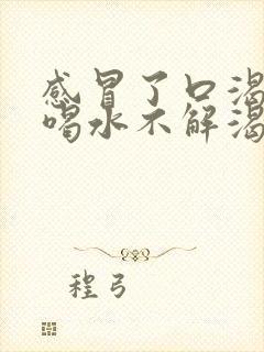 感冒了口渴口干喝水不解渴是怎么回事