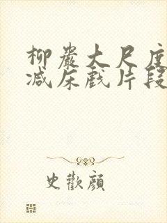 柳岩大尺度无删减床戏片段