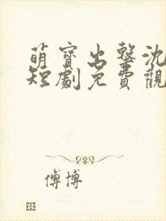 萌宝出击沈傲雪短剧免费观看全集在