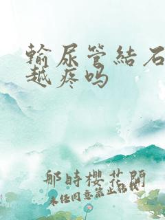 输尿管结石越小越疼吗