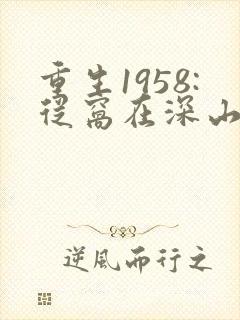 重生1958:从窝在深山打猎开始 第110章