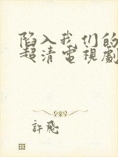 陷入我们的热恋超清电视剧免费观看