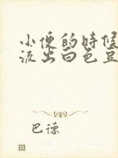 小便的时候总会流出白色豆腐渣一样的东西