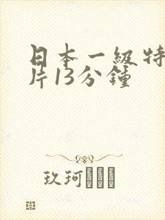 日本一级特黄大片13分钟