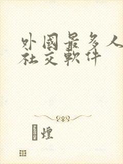 外国最多人用的社交软件