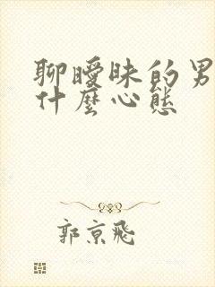 聊暧昧的男人是什么心态