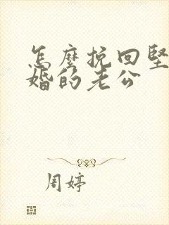 怎么挽回坚决离婚的老公