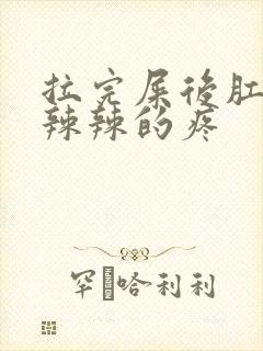 拉完屎后肛门火辣辣的疼