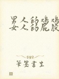 男人的鸡鸡插进女人的屁股里