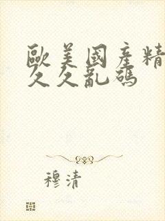 欧美国产精品久久久乱码