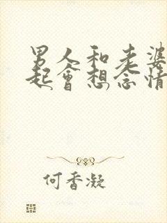 男人和老婆在一起会想念情人吗?