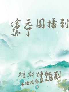 沧元图播到第几集了