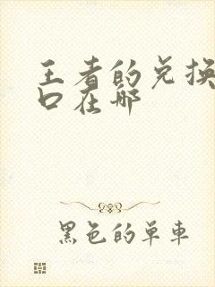 王者的兑换码入口在哪