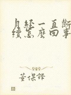 月经一直断断续续怎么回事