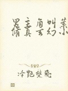 男主角叫叶玄的修真玄幻小说