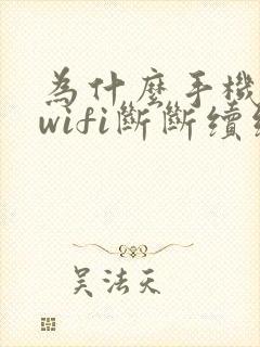 为什么手机连上wifi断断续续的