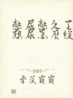 憋尿憋久了一直想尿怎么缓解