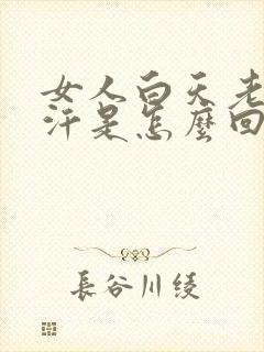 女人白天老是出汗是怎么回事怎么办