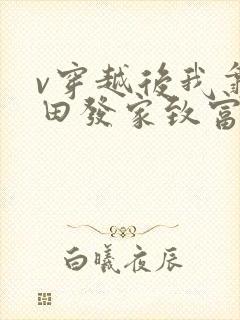 v穿越后我靠种田发家致富