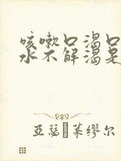 咳嗽口渴口干喝水不解渴是怎么回事