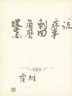 眼角刺疼流眼泪怎么回事