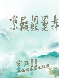 嘴巴周围长很多小颗粒是什么原因