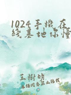 1024手机在线基地你懂的