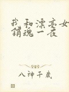 我和漂亮女邻居销魂一夜