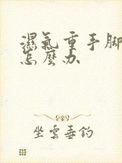 湿气重手脚出汗怎么办