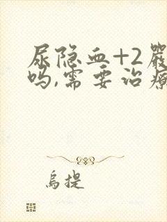 尿隐血+2严重吗,需要治疗吗?