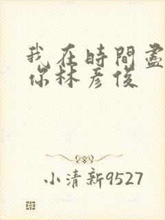 我在时间尽头等你林彦俊