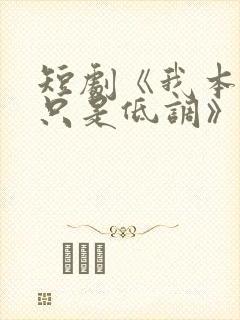 短剧《我本王者只是低调》在线观看