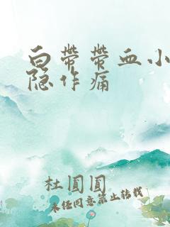 白带带血小腹隐隐作痛