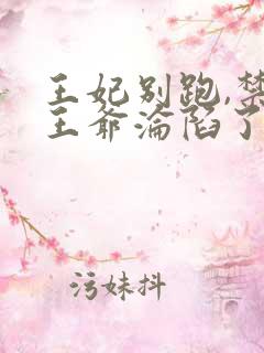 王妃别跑,禁欲王爷沦陷了 短剧