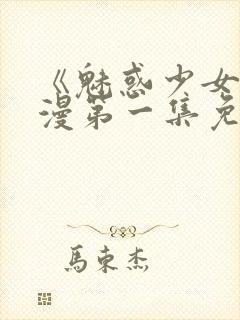 《魅惑少女》动漫第一集免费观看