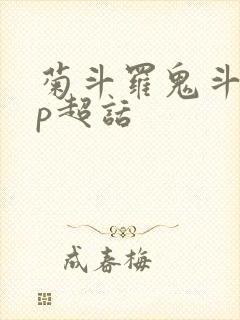 菊斗罗鬼斗罗cp超话