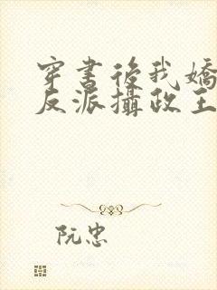 穿书后我娇养了反派摄政王最新