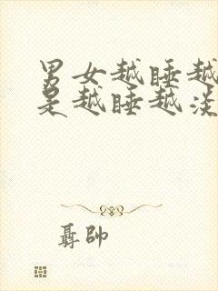 男女越睡越爱还是越睡越淡