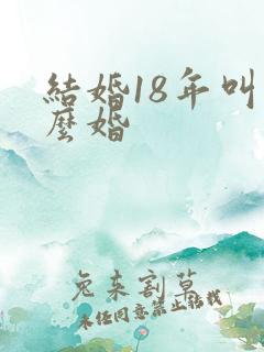 结婚18年叫什么婚