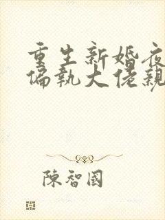 重生新婚夜,被偏执大佬亲疯了小说免费讲述