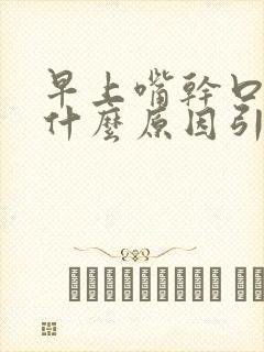 早上嘴干口干是什么原因引起的