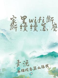 家里wifi断断续续怎么回事