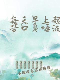 每天早上起床口苦口臭唾液浑浊发黄