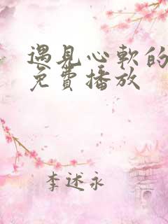 遇见心软的短剧免费播放