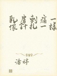 乳房刺痛一阵阵像针扎一样什么原因