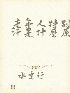 老年人特别爱出汗是什么原因